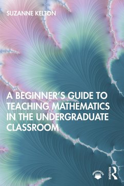 A Beginner's Guide to Teaching Mathematics in the Undergraduate Classroom (eBook, ePUB) - Kelton, Suzanne