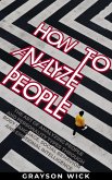 How to Analyze People: The Art of Analyzing People and Personality Types Through Body Language, Social Behaviour and Emotional Intelligence (eBook, ePUB)