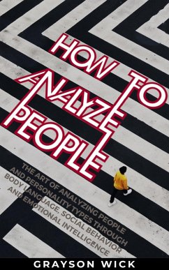 How to Analyze People: The Art of Analyzing People and Personality Types Through Body Language, Social Behaviour and Emotional Intelligence (eBook, ePUB) - Wick, Grayson