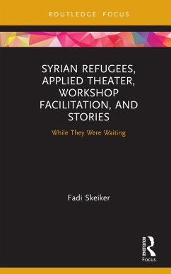 Syrian Refugees, Applied Theater, Workshop Facilitation, and Stories (eBook, ePUB) - Skeiker, Fadi