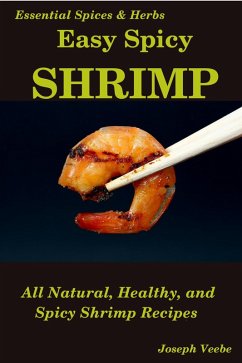 Easy Spicy Shrimp: All Natural, Easy and Spicy Shrimp Recipes (Easy Spicy Recipes, #4) (eBook, ePUB) - Veebe, Joseph