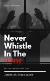 Never Whistle in The House (eBook, ePUB) Never Whistle in The House (eBook, ePUB)
