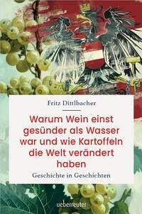 Warum Wein einst gesünder als Wasser war und wie Kartoffeln die Welt verändert haben - Dittlbacher, Fritz