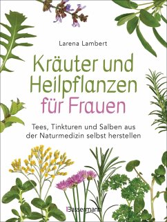 Kräuter und Heilpflanzen für Frauen: Tees, Tinkturen und Salben aus der Naturmedizin selbst herstellen (eBook, ePUB) - Lambert, Larena