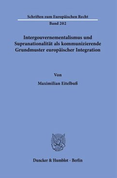 Intergouvernementalismus und Supranationalität als kommunizierende Grundmuster europäischer Integration. - Eitelbuß, Maximilian