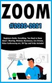 Zoom:2020-2021 Beginners Guide. Everything You Need to Know About ( Meeting , Webinar , Businesses , Live Stream , Video Conferencing etc.) 20 Tips and Tricks Included (eBook, ePUB)