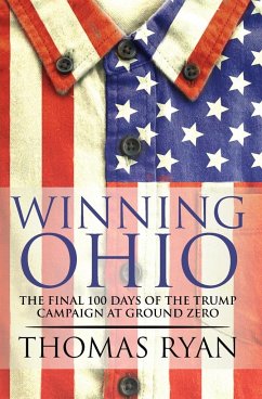 Winning Ohio: The final 100 days of the 2016 Trump presidential campaign at ground zero - Ryan, Thomas