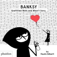 Banksy Graffitied Walls and Wasn't Sorry. - Gilberti, Fausto