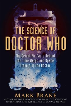 The Science of Doctor Who: The Scientific Facts Behind the Time Warps and Space Travels of the Doctor - Brake, Mark