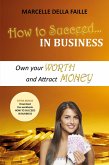 How to Succeed In Business: Own your Worth And Attract Money (eBook, ePUB) How to Succeed In Business: Own your Worth And Attract Money (eBook, ePUB)