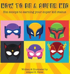 How to Be a Super Kid - Perez, Abigail E
