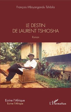 Le destin de Laurent Tshiosha. Roman - Mbiyangandu Tshibila, François