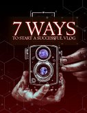 7 Ways To Start A Successful Vlog (eBook, ePUB) 7 Ways To Start A Successful Vlog (eBook, ePUB)