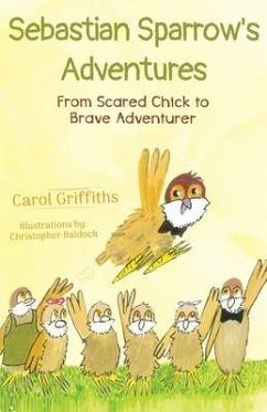 Sebastian Sparrow's Adventures: From Scared Chick to Brave Adventurer - Griffiths, Carol