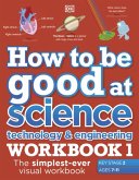 How to be Good at Science, Technology and Engineering Workbook 1, Ages 7-11 (Key Stage 2)