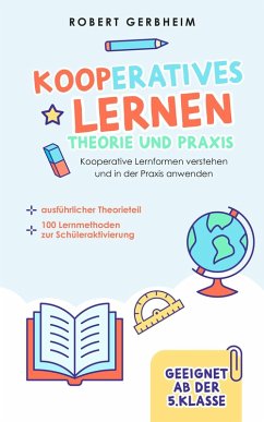 Kooperatives Lernen - Theorie und Praxis: Kooperative Lernformen verstehen und in der Praxis anwenden   ausführlicher Theorieteil   100 Lernmethoden zur Schüleraktivierung   Geeignet ab der 5. Klasse (eBook, ePUB) - Gerbheim, Robert