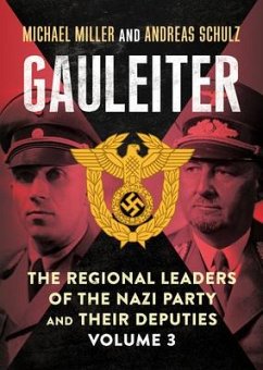 Gauleiter: The Regional Leaders of the Nazi Party and Their Deputies - Miller, Michael D.; Schulz, Andreas