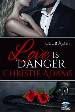 Love Is Danger (Club Aegis, #3) (eBook, ePUB) - Adams, Christie