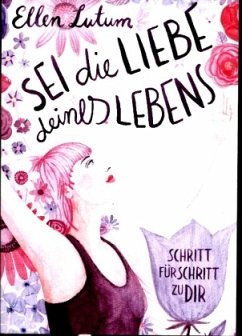 Sei die Liebe deines Lebens - Ellen Lutum