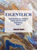 EIGENTLICH - Ausschnitte aus meinem Leben mit schwerer Depression - Teil 2