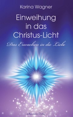 Einweihung in das Christus-Licht - Das Erwachen in die Liebe (eBook, ePUB) - Wagner, Karina