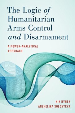 The Logic of Humanitarian Arms Control and Disarmament (eBook, ePUB) - Hynek, Nik; Solovyeva, Anzhelika