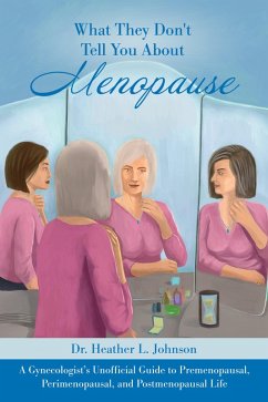 What They Don't Tell You About Menopause: A Gynecologist's Unofficial Guide to Premenopausal, Perimenopausal and Postmenopausal Life (eBook, ePUB) - Johnson, Heather L
