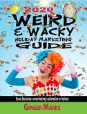 2020 Weird & Wacky Holiday Marketing Guide: Your Business Marketing Calendar of Ideas (eBook, ePUB)