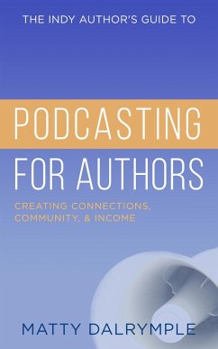 The Indy Author's Guide to Podcasting for Authors: Creating Connections, Community, and Income (eBook, ePUB) - Dalrymple, Matty