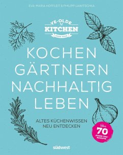 Ye Olde Kitchen - Kochen, gärtnern, nachhaltig leben - Hoffleit, Eva-Maria;Lawitschka, Philipp