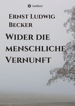 Wider die menschliche Vernunft - Becker, Ernst Ludwig