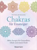 Chakras für Einsteiger - Mehr Energie für Gesundheit, Glück und innere Kraft: Das gut verständliche Praxisbuch zur Chakraheilung
