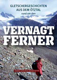 Gletschergeschichten aus dem Ötztal - rund um den Vernagtferner - Escher-Vetter, Heidi