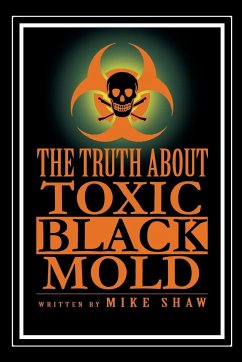 The Truth about Toxic Black Mold - Shaw, Mike