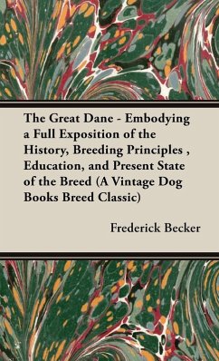 The Great Dane: Embodying a Full Exposition of the History, Breeding Principles, Education, and Present State of the Breed (eBook, ePUB) - Becker, Frederick