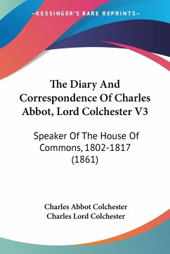 The Diary And Correspondence Of Charles Abbot, Lord Colchester V3 - Colchester, Charles Abbot