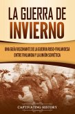 La Guerra de Invierno: Una guía fascinante de la guerra ruso-finlandesa entre Finlandia y la Unión Soviética (eBook, ePUB)