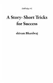 A Story- Short Tricks for Success (Self help, #1) (eBook, ePUB) A Story- Short Tricks for Success (Self help, #1) (eBook, ePUB)