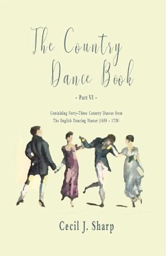 The Country Dance Book - Part VI - Containing Forty-Three Country Dances from The English Dancing Master (1650 - 1728) (eBook, ePUB) - Sharp, Cecil J.; Butterworth, George