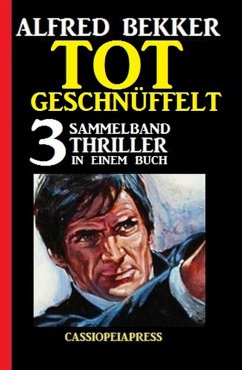 Tot geschnüffelt: Sammelband 3 Thriller in einem Buch (eBook, ePUB) - Bekker, Alfred