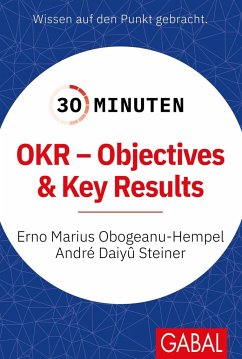 30 Minuten OKR - Objectives & Key Results - Obogeanu-Hempel, Erno Marius;Steiner, André Daiyû