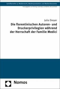 Cover Die florentinischen Autoren- und Druckerprivilegien während der Herrschaft der Familie Medici