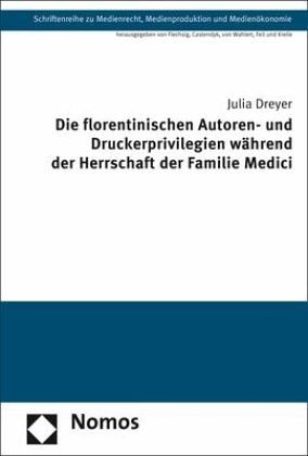 Die florentinischen Autoren- und Druckerprivilegien während der Herrschaft der Familie Medici