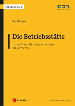 Die Betriebsstätte in der Praxis des internationalen Steuerrechts - Bendlinger, Stefan