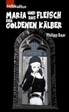 Maria und das Fleisch der goldenen Kälber - Baar, Philipp