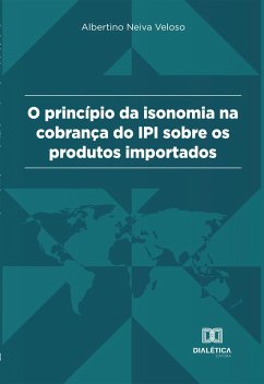 Princípio da Isonomia na cobrança do IPI sobre os produtos importados (eBook, ePUB) - Veloso, Albertino Neiva