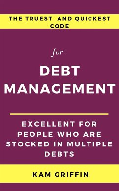 The Truest and Quickest Code for Debt Management Excellent for People who are Stocked in Multiple Debts (eBook, ePUB) - Griffin, Kam