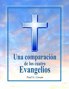 Una comparación de los cuatro Evangelios (eBook, ePUB) - Paul G. Caram, Dr.