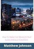 How To Make Fast Money In Real Estate Without Investment (eBook, ePUB)