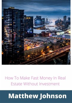 How To Make Fast Money In Real Estate Without Investment (eBook, ePUB) - Johnson, Matthew